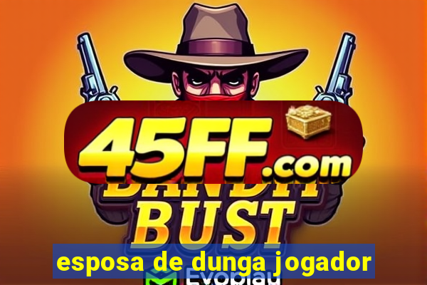 esposa de dunga jogador
